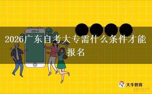 2026广东自考大专需什么条件才能报名