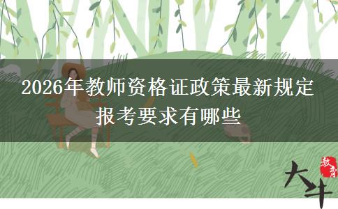 2026年教师资格证政策最新规定 报考要求有哪些