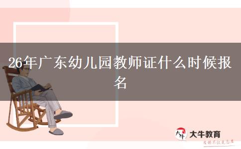 26年广东幼儿园教师证什么时候报名