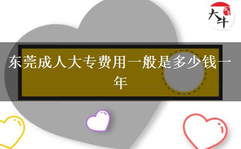 东莞成人大专费用一般是多少钱一年
