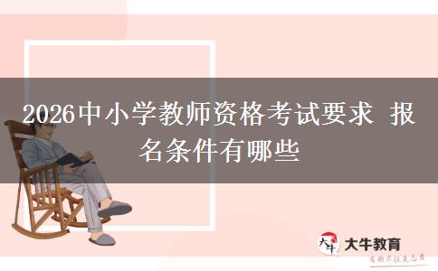 2026中小学教师资格考试要求 报名条件有哪些