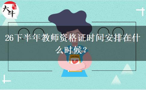 26下半年教师资格证时间安排在什么时候？