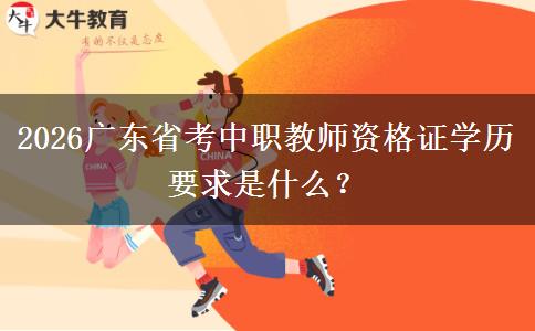 2026广东省考中职教师资格证学历要求是什么？