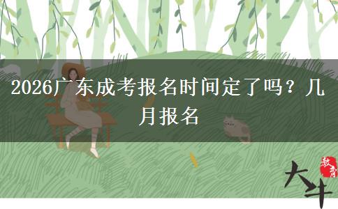 2026广东成考报名时间定了吗？几月报名