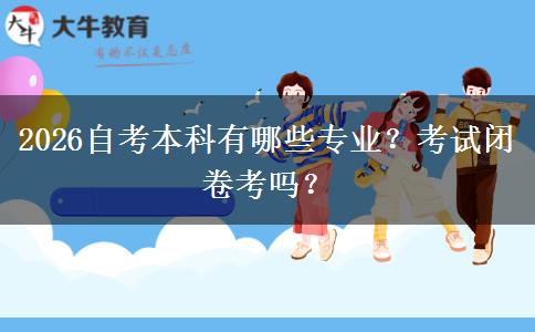 2026自考本科有哪些专业？考试闭卷考吗？