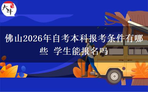 佛山2026年自考本科报考条件有哪些 学生能报名吗