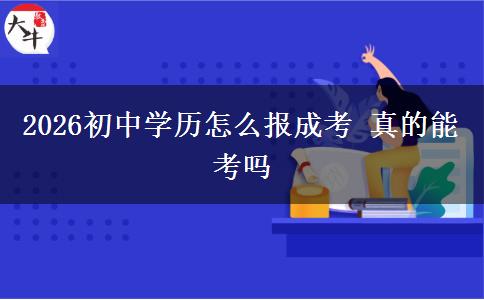 2026初中学历怎么报成考 真的能考吗
