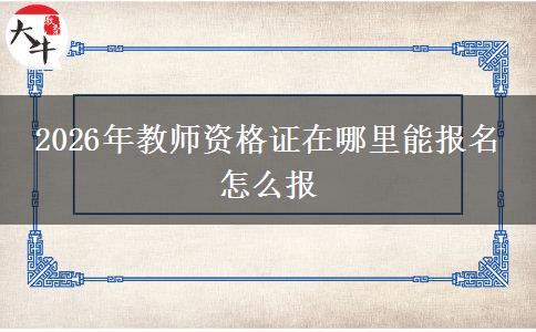 2026年教师资格证在哪里能报名 怎么报
