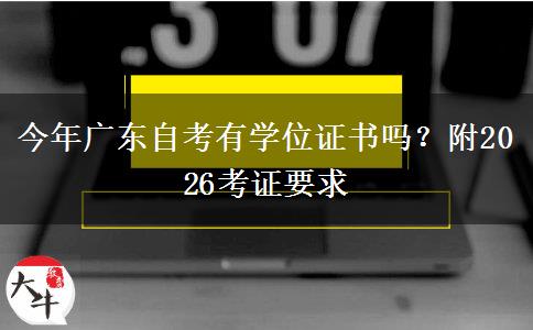 今年广东自考有学位证书吗？附2026考证要求