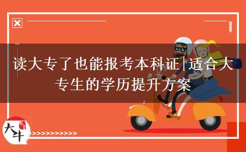 读大专了也能报考本科证|适合大专生的学历提升方案