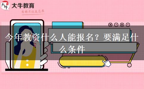 今年教资什么人能报名？要满足什么条件
