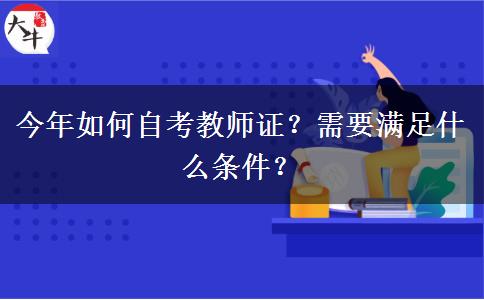 今年如何自考教师证？需要满足什么条件？