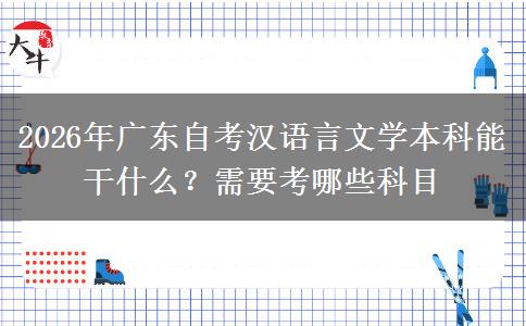2026年广东自考汉语言文学本科能干什么？需要考哪些科目