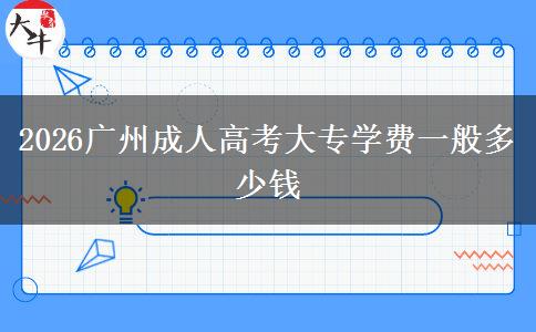 2026广州成人高考大专学费一般多少钱