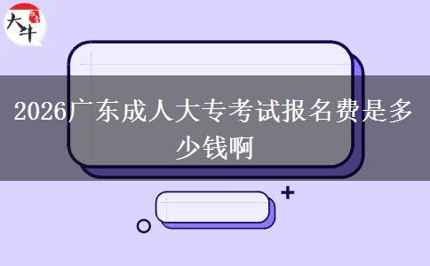 2026广东成人大专考试报名费是多少钱啊