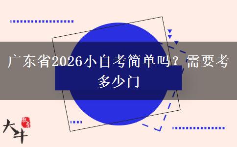 广东省2026小自考简单吗？需要考多少门