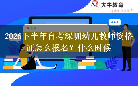 2026下半年自考深圳幼儿教师资格证怎么报名？什么时候