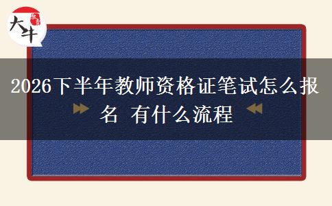 2026下半年教师资格证笔试怎么报名 有什么流程