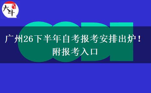 广州26下半年自考报考安排出炉！附报考入口
