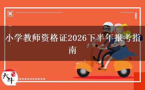 小学教师资格证2026下半年报考指南