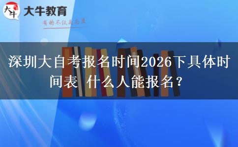 深圳大自考报名时间2026下具体时间表 什么人能报名？