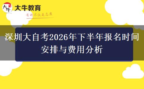 深圳大自考2026年下半年报名时间安排与费用分析