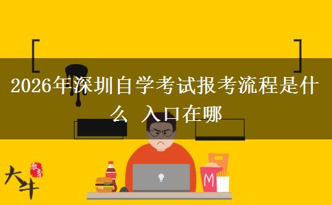 2026年深圳自学考试报考流程是什么 入口在哪
