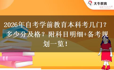 2026年自考学前教育本科考几门？多少分及格？附科目明细+备考规划一览！
