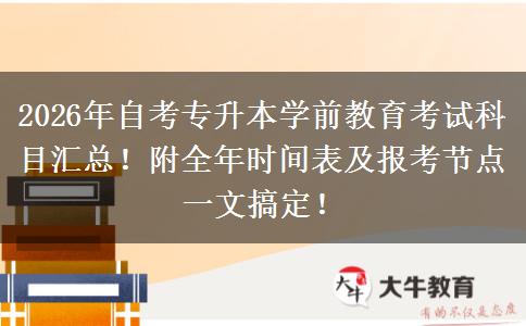 2026年自考专升本学前教育考试科目汇总！附全年时间表及报考节点一文搞定！
