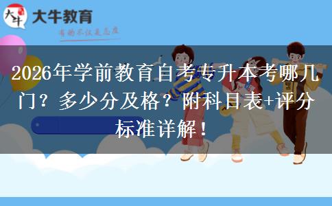 2026年学前教育自考专升本考哪几门？多少分及格？附科目表+评分标准详解！