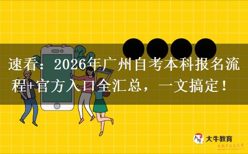速看：2026年广州自考本科报名流程+官方入口全汇总，一文搞定！