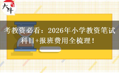 考教资必看：2026年小学教资笔试科目+报班费用全梳理！