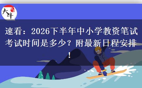 速看：2026下半年中小学教资笔试考试时间是多少？附最新日程安排！