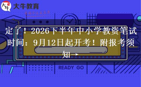 定了！2026下半年中小学教资笔试时间：9月12日起开考！附报考须知→