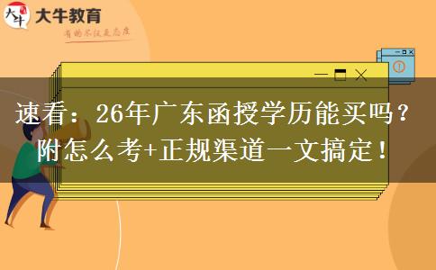 速看：26年广东函授学历能买吗？附怎么考+正规渠道一文搞定！