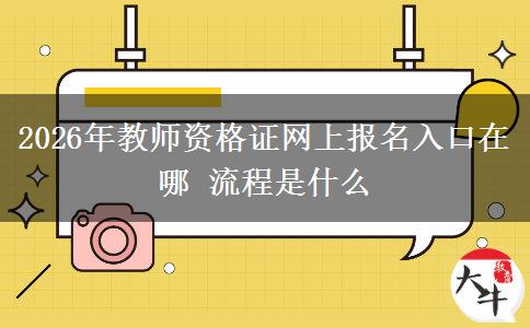 2026年教师资格证网上报名入口在哪 流程是什么