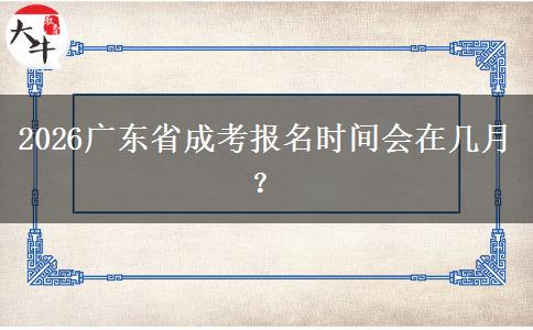 2026广东省成考报名时间会在几月？
