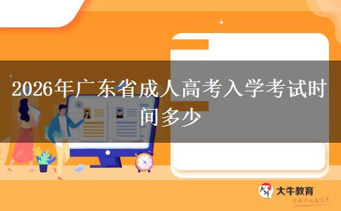 2026年广东省成人高考入学考试时间多少