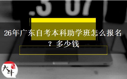 26年广东自考本科助学班怎么报名？多少钱