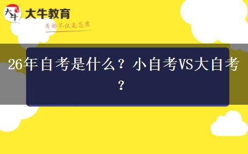 26年自考是什么？小自考VS大自考？