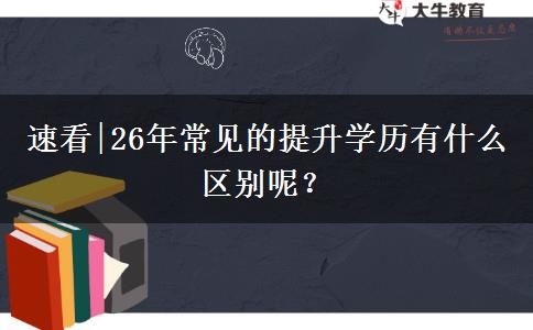 速看|26年常见的提升学历有什么区别呢？