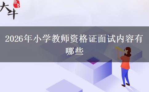 2026年小学教师资格证面试内容有哪些