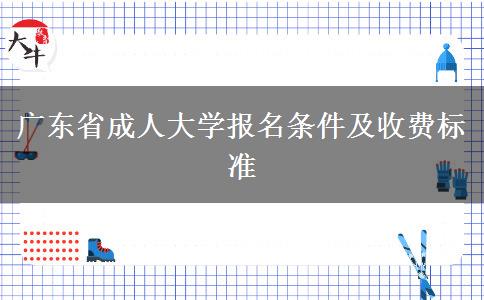 广东省成人大学报名条件及收费标准
