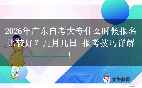 2026年广东自考大专什么时候报名比较好？几月几日+报考技巧详解！