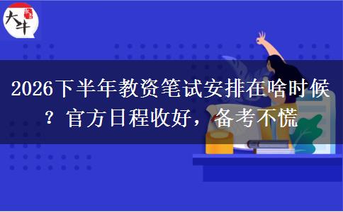 2026下半年教资笔试安排在啥时候？官方日程收好，备考不慌
