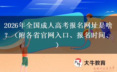 2026年全国成人高考报名网址是啥？（附各省官网入口、报名时间、）