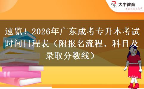速览！2026年广东成考专升本考试时间日程表（附报名流程、科目及录取分数线）
