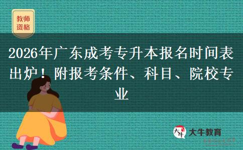 2026年广东成考专升本报名时间表出炉！附报考条件、科目、院校专业