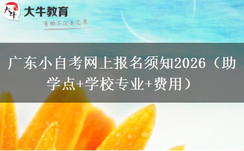 广东小自考网上报名须知2026（助学点+学校专业+费用）