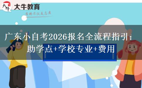 广东小自考2026报名全流程指引：助学点+学校专业+费用